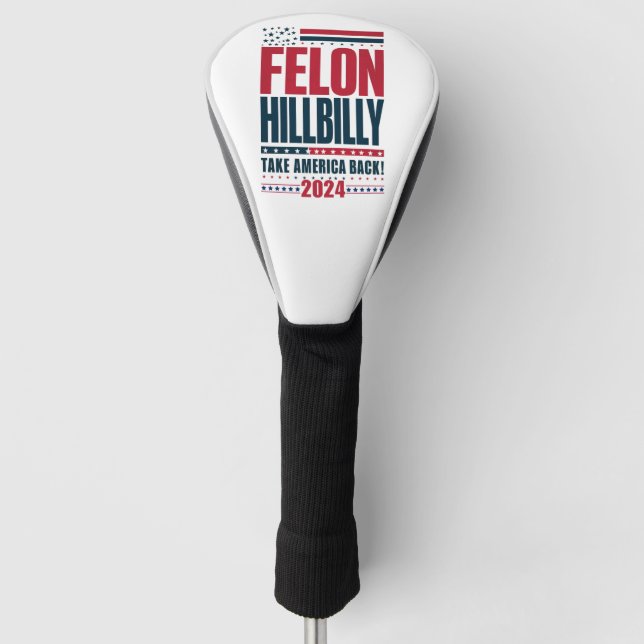 Felon Hillbilly 2024 Trump Vance 2024 Election Golf Head Cover (Front)