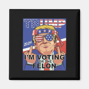 Felon Trump 2024 Voting For The Felon Magnet