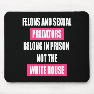 Felons Don't Belong In White House Anti Trump Pres Mouse Pad