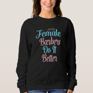 Female Barbers Do It Better   Female Barber Sweatshirt