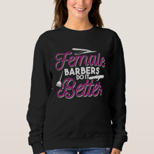 Female Barbers Do It Better   Hair Stylist Quote Sweatshirt