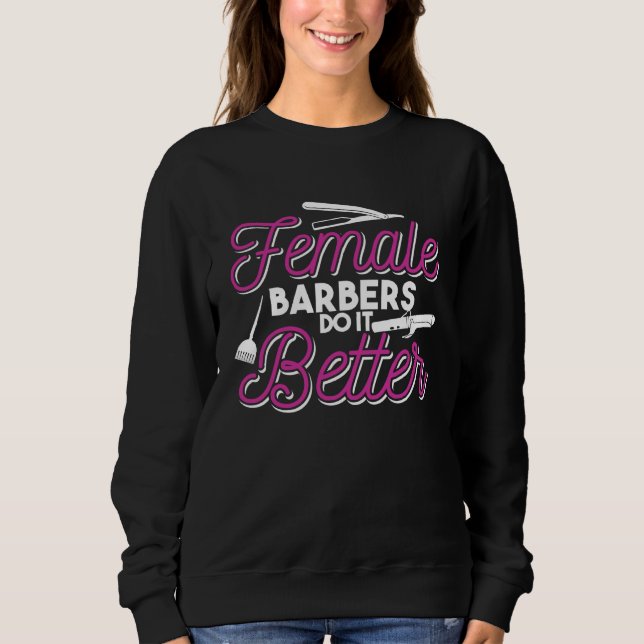 Female Barbers Do It Better   Hair Stylist Quote Sweatshirt (Front)