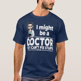 female Doctor Canx27t Fix Stupid 1 T-Shirt