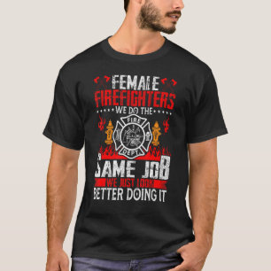 Female Firefighter We Do The Same Job We Just Look T-Shirt