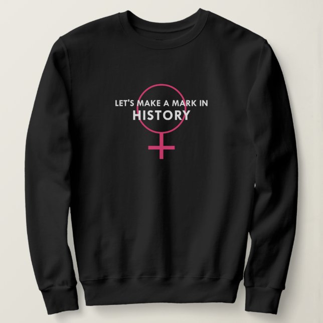 Female Gender Sign - Mark in History Quote Sweatshirt (Design Front)