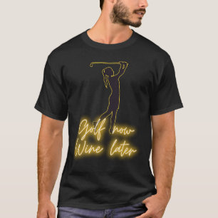 Female golfer GOLF now WINE later golf & wine T-Shirt