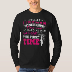 Female Lineman Of Course I Dont Work As Hard As Me T-Shirt