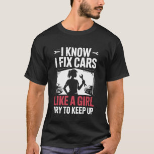 Female Mechanic I Know I fix Cars Like A Girl Try T-Shirt
