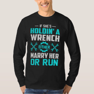 Female Mechanic If Shes Holdin A Wrench Marry Her T-Shirt