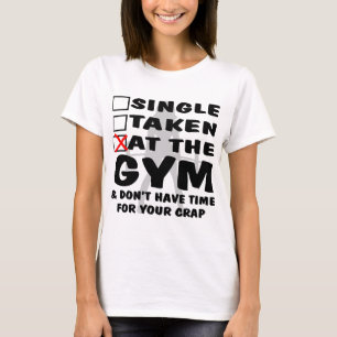 Female Single Taken At The Gym And Don’t Have Ti T-Shirt