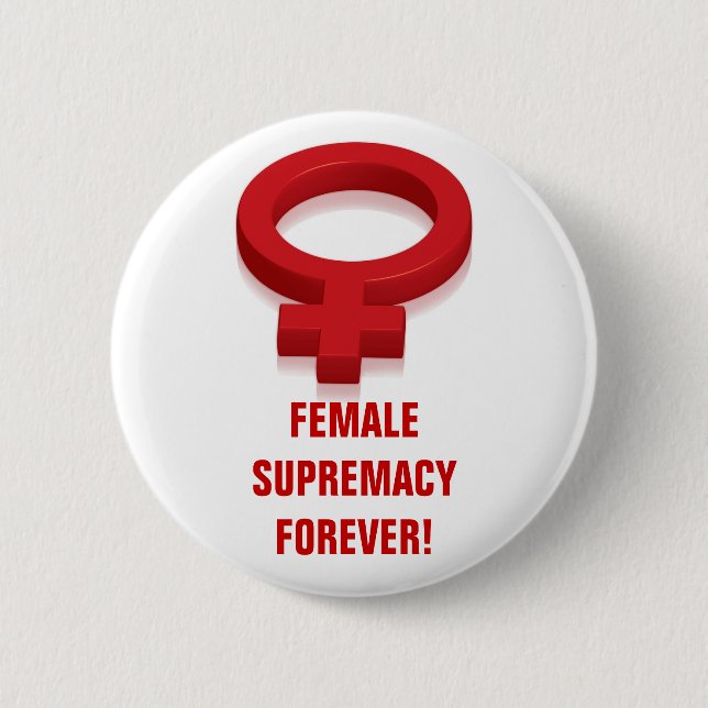 FEMALE SUPREMACY FOREVER! 6 CM ROUND BADGE (Front)