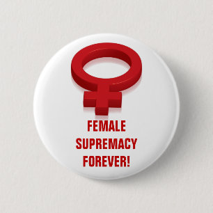 FEMALE SUPREMACY FOREVER! 6 CM ROUND BADGE