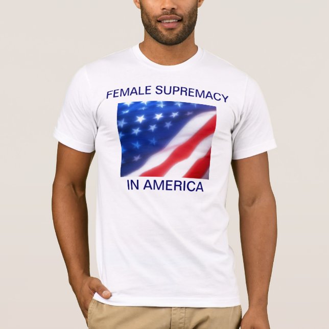 FEMALE SUPREMACY IN AMERICA T-Shirt (Front)