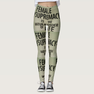 FEMALE SUPREMACY IS THE NATURAL ORDER OF LIFE LEGGINGS