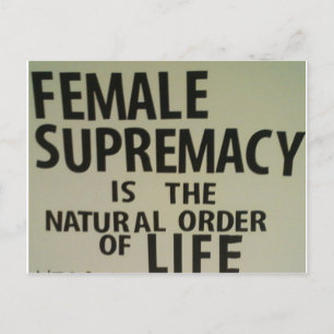 FEMALE SUPREMACY IS THE NATURAL ORDER OF LIFE POSTCARD