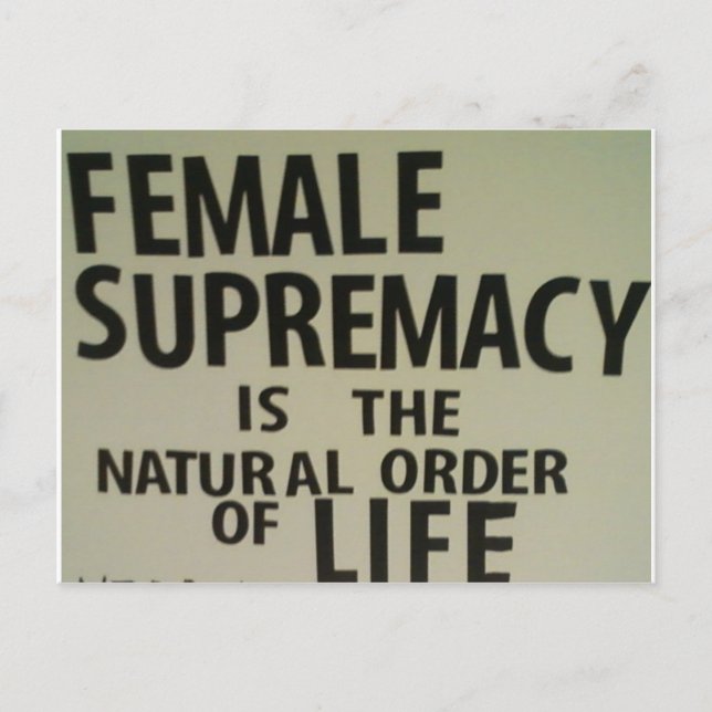 FEMALE SUPREMACY IS THE NATURAL ORDER OF LIFE POSTCARD (Front)
