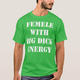 Femele with big dick energy T-Shirt