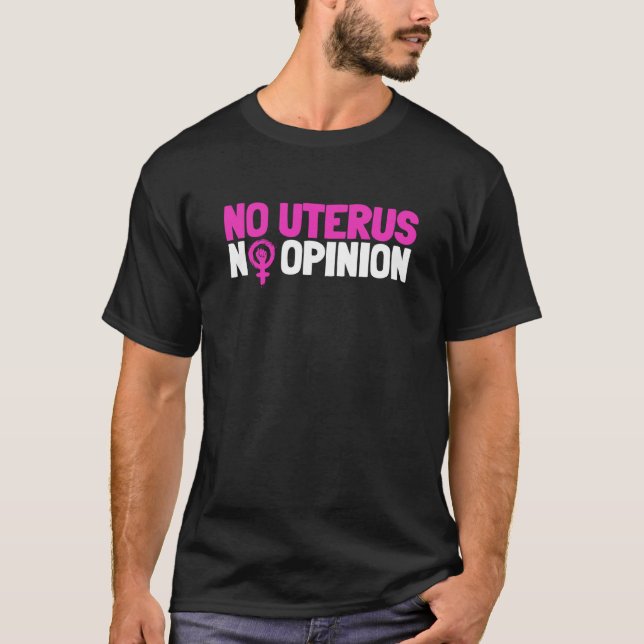 Feminism And Feminist No Uterus No Opinion T-Shirt (Front)