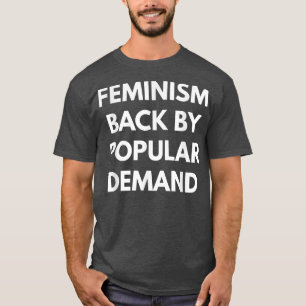 Feminism Back By Popular Demand Feminist s1074  T-Shirt