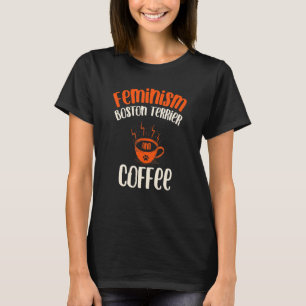 Feminism Boston Terrier and Coffee Dog Feminist P T-Shirt