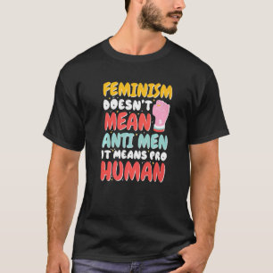 Feminism Doesn'T Mean Anti Men It Means Pro Human  T-Shirt