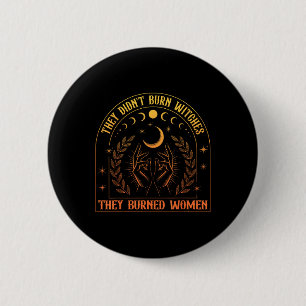 Feminism Feminist They Didnt Burn Witches Burned W 6 Cm Round Badge