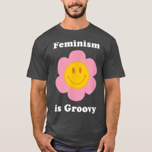 Feminism Is Groovy Feminist Positive Quote Retro F T-Shirt