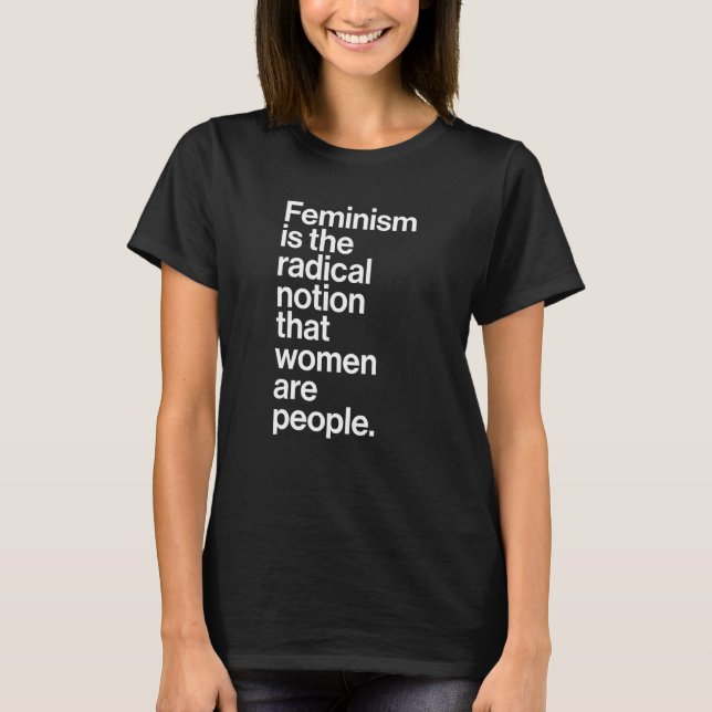 Feminism Is The Radical Notion That Women Are Peop T-Shirt (Front)