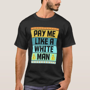 Feminism Pay Me Like A White Man Political Equalit T-Shirt