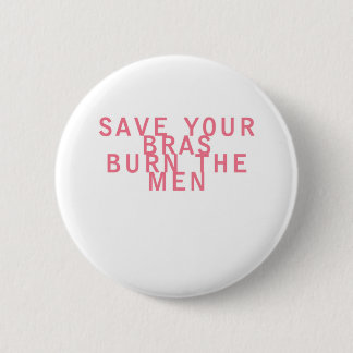 Feminism Save your Bras Burn the Men Funny 6 Cm Round Badge