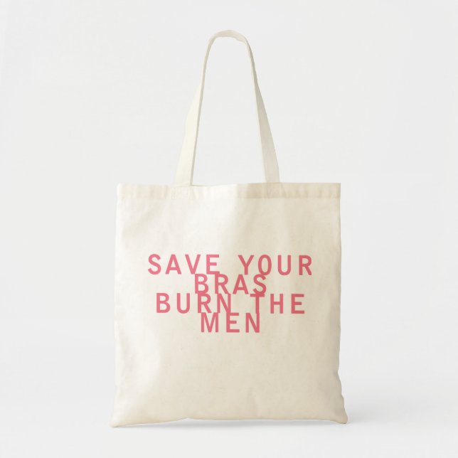 Feminism Save your Bras Burn the Men Funny Tote Bag (Front)