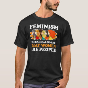 Feminism The Radical Notion That Women Are People T-Shirt