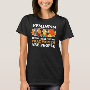 Feminism The Radical Notion That Women Are People T-Shirt