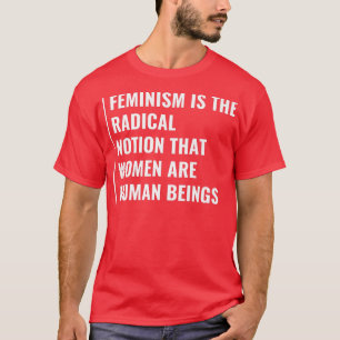FeminismNotion That Women Are Human Beings  T-Shirt