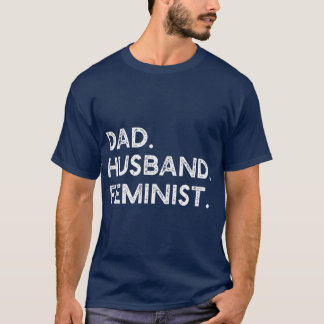 Feminist Dad Husband Pro Feminism Gift for Day T-Shirt