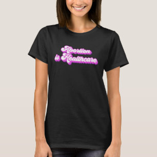 Feminist Feminism Pro Abortion Abortion Is Healthc T-Shirt