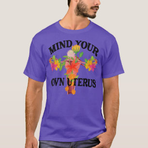 Feminist Feminism Pro Choice Womanism Mind Your Ow T-Shirt