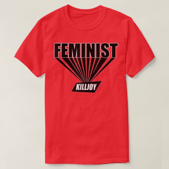 Feminist Killjoy For Feminists Feminism Is Not A B T-Shirt (Design Front)