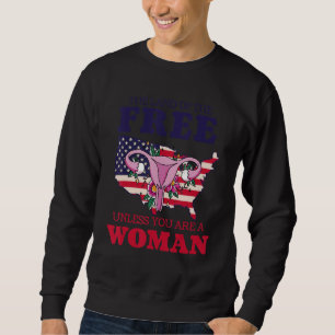 Feminist Land Of The Free Unless You're A Woman P Sweatshirt