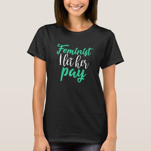 Feminist Let Her Pay Equality Money  Bro Guys Frat T-Shirt (Front)