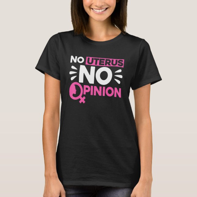 Feminist No Uterus No Opinion 1 T-Shirt (Front)