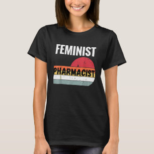Feminist Pharmacist Gift T-Shirt