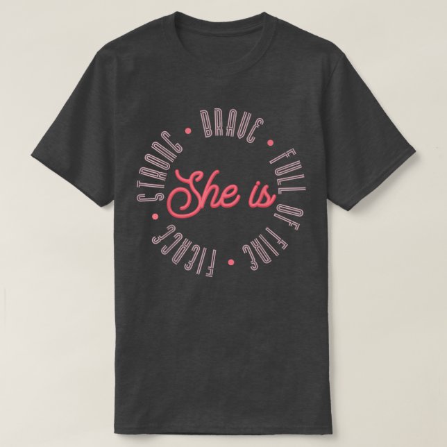 Feminist She Is Strong Brave Fierce Empowerment Fe T-Shirt (Design Front)