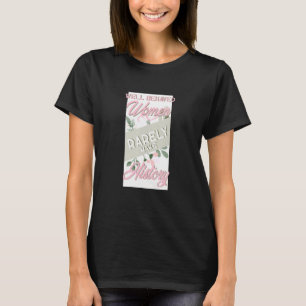 Feminist Well Behaved Women Rarely Make History T-Shirt