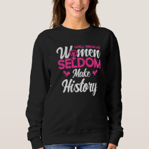 Feminist Well Behaved Women Seldom Make History  1 Sweatshirt