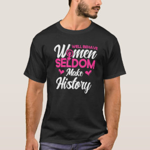 Feminist Well Behaved Women Seldom Make History 1 T-Shirt