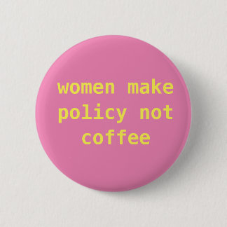 Feminist "Women make policy not coffee" Pin