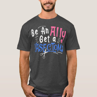 Feminist Women S Rights Be An Ally Get A Vasectomy T-Shirt