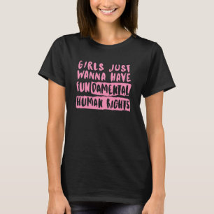 Feminists Girls Just Wanna Have Fundamental Human T-Shirt