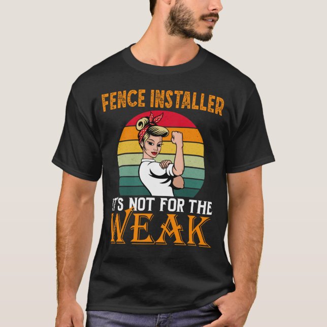 Fence Installer It's For The Weak  T-Shirt (Front)